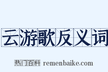 云游歌反义词是什么意思的图片